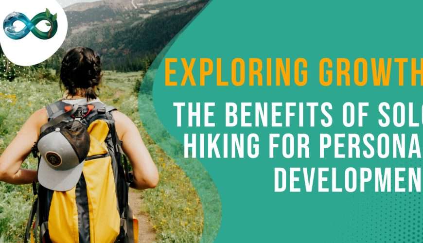 Exploring Growth: The Benefits of Solo Hiking for Personal Development